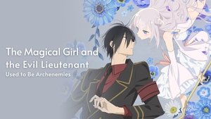 The Magical Girl and the Evil Lieutenant Used to Be Archenemies